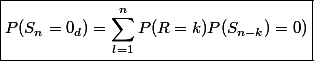 \boxed{P(S_n=0_d)= \displaystyle\sum_{l=1}^n P(R=k) P(S_{n-k})=0)}